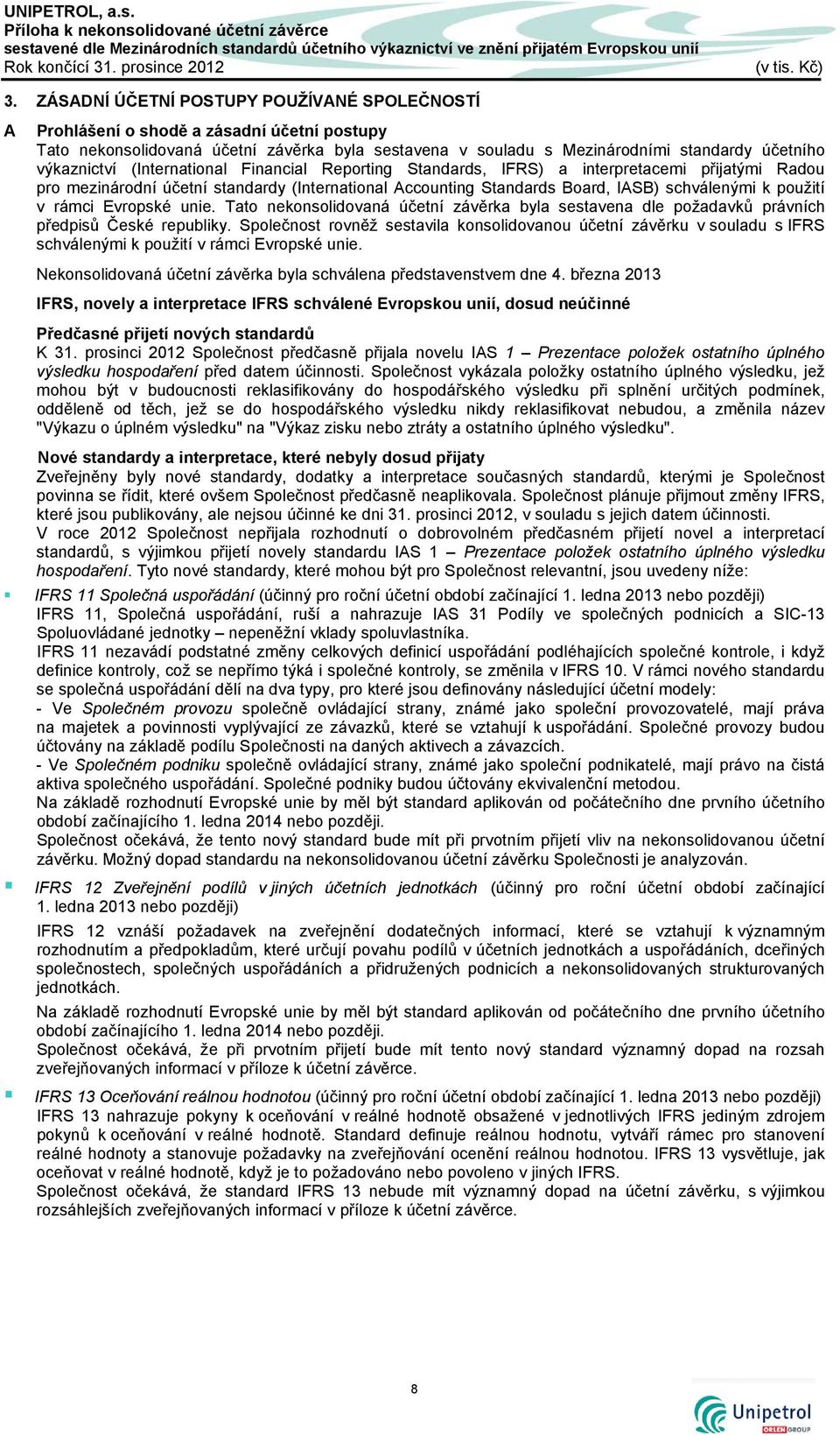 (International Financial Reporting Standards, IFRS) a interpretacemi přijatými Radou pro mezinárodní účetní standardy (International Accounting Standards Board, IASB) schválenými k použití v rámci