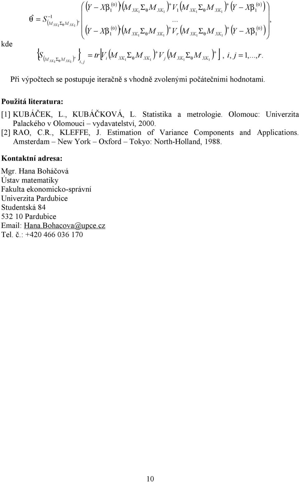 Použitá literatura: [] KUÁČEK, L., KUÁČKOVÁ, L. Statistika a metrologie. Olomouc: Univerzita Palackého v Olomouci vydavatelství, 2000. [2] RAO, C.R., KLEFFE, J.