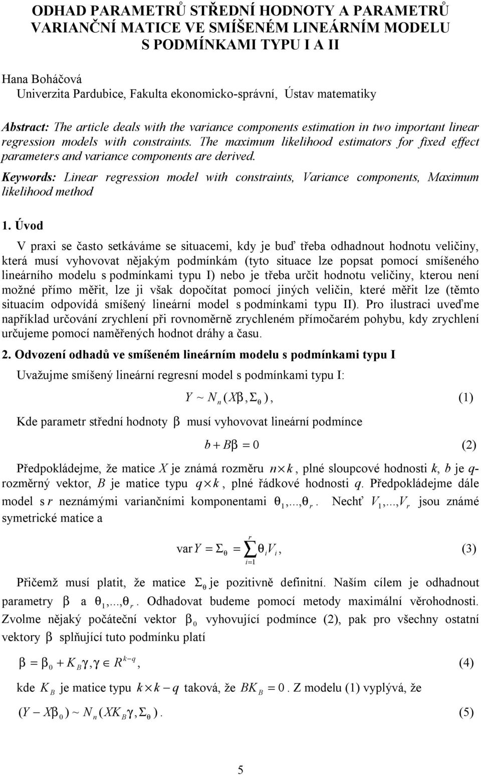 The maximum likelihood estimators for fixed effect parameters and variance components are derived. Keywords: Linear regression model with constraints, Variance components, aximum likelihood method.