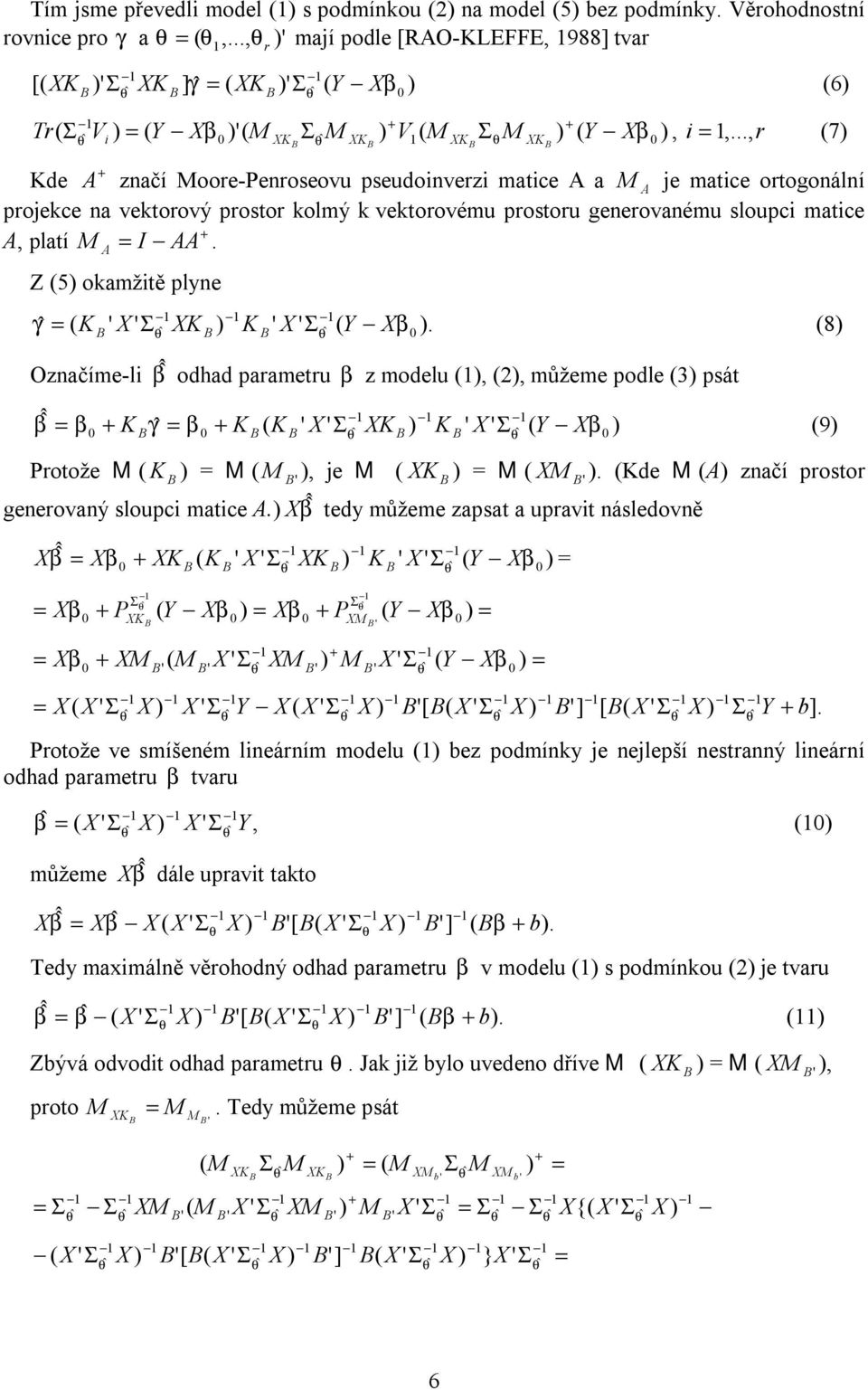 .., = (7) Kde + A značí oore-penroseovu pseudoinverzi matice A a A je matice ortogonální projekce na vektorový prostor kolmý k vektorovému prostoru generovanému sloupci matice A, platí + = AA I A.
