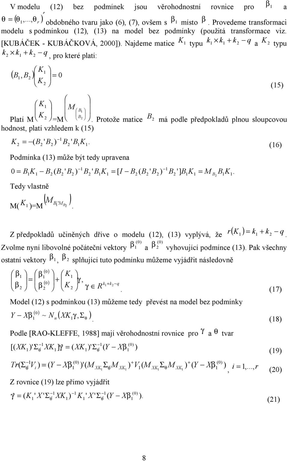 Najdeme matice K typu k k + k2 q a K 2 typu k2 k + k2 q, pro které platí: K (, ) 0 2 = K2 K Platí K 2 = 2. Protože matice 2 hodnost, platí vzhledem k (5) K = ( 2 2 ) 2.