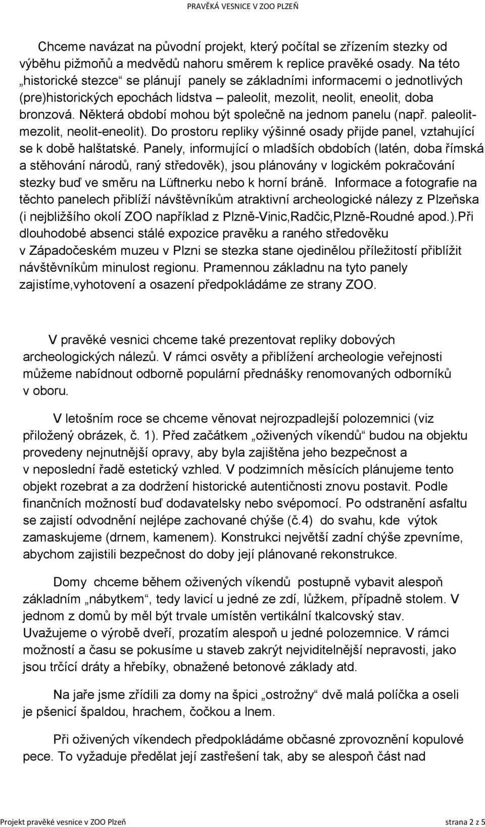 Některá období mohou být společně na jednom panelu (např. paleolitmezolit, neolit-eneolit). Do prostoru repliky výšinné osady přijde panel, vztahující se k době halštatské.