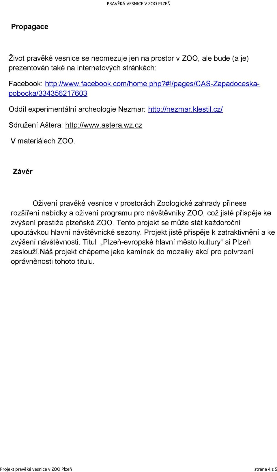 Závěr Oživení pravěké vesnice v prostorách Zoologické zahrady přinese rozšíření nabídky a oživení programu pro návštěvníky ZOO, což jistě přispěje ke zvýšení prestiže plzeňské ZOO.