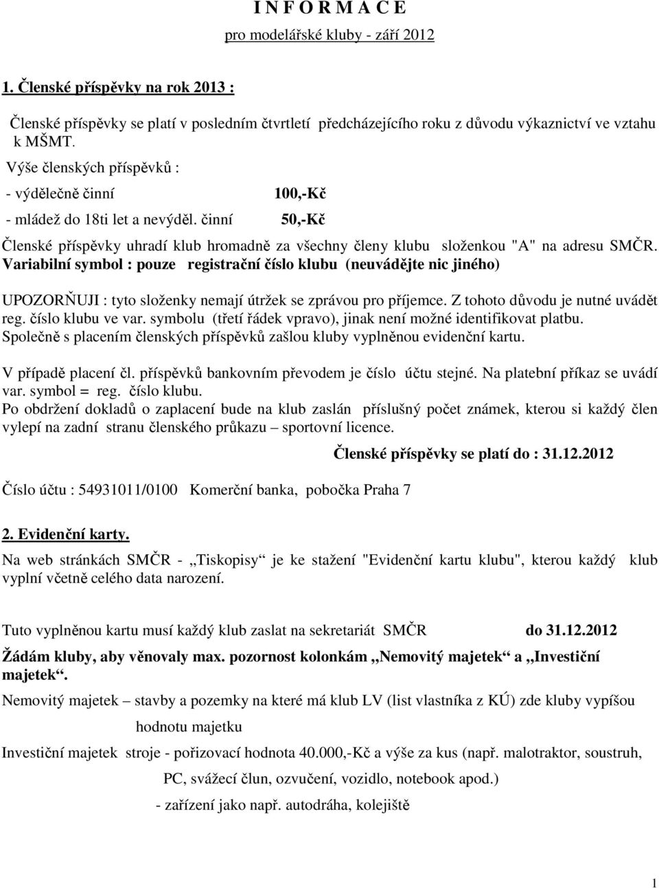 Variabilní symbol : pouze registrační číslo klubu (neuvádějte nic jiného) UPOZORŇUJI : tyto složenky nemají útržek se zprávou pro příjemce. Z tohoto důvodu je nutné uvádět reg. číslo klubu ve var.