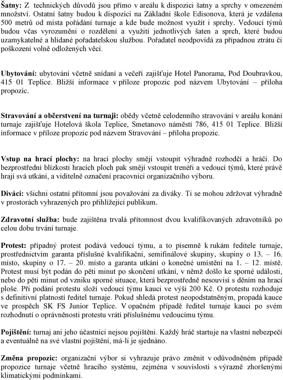 Vedoucí týmů budou včas vyrozuměni o rozdělení a využití jednotlivých šaten a sprch, které budou uzamykatelné a hlídané pořadatelskou službou.