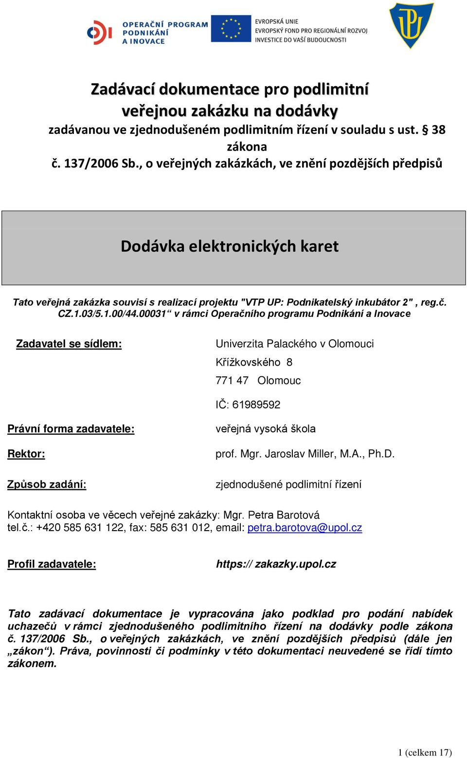 00031 v rámci Operačního programu Podnikání a Inovace Zadavatel se sídlem: Univerzita Palackého v Olomouci Křížkovského 8 771 47 Olomouc IČ: 61989592 Právní forma zadavatele: Rektor: Způsob zadání: