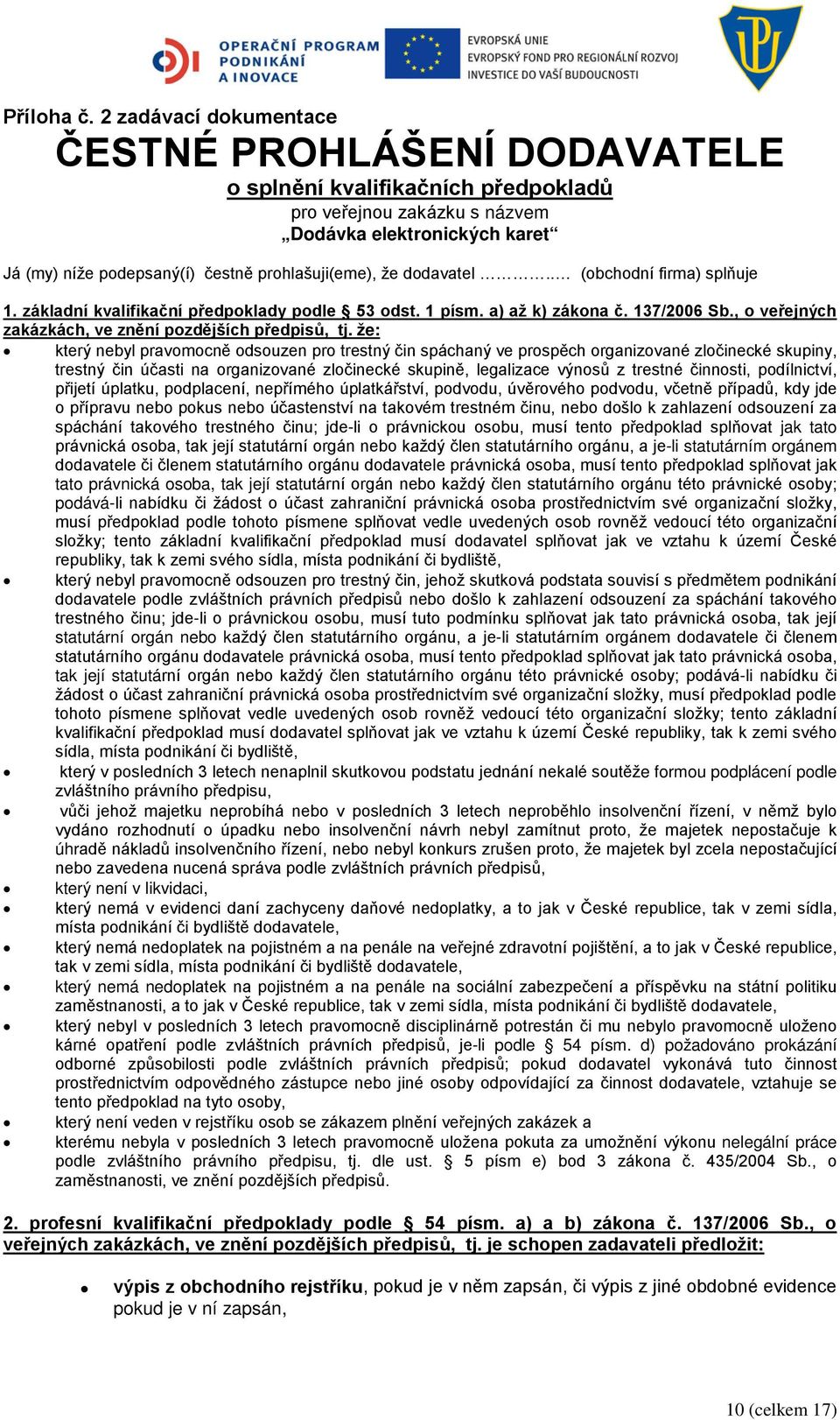 že dodavatel.. (obchodní firma) splňuje 1. základní kvalifikační předpoklady podle 53 odst. 1 písm. a) až k) zákona č. 137/2006 Sb., o veřejných zakázkách, ve znění pozdějších předpisů, tj.