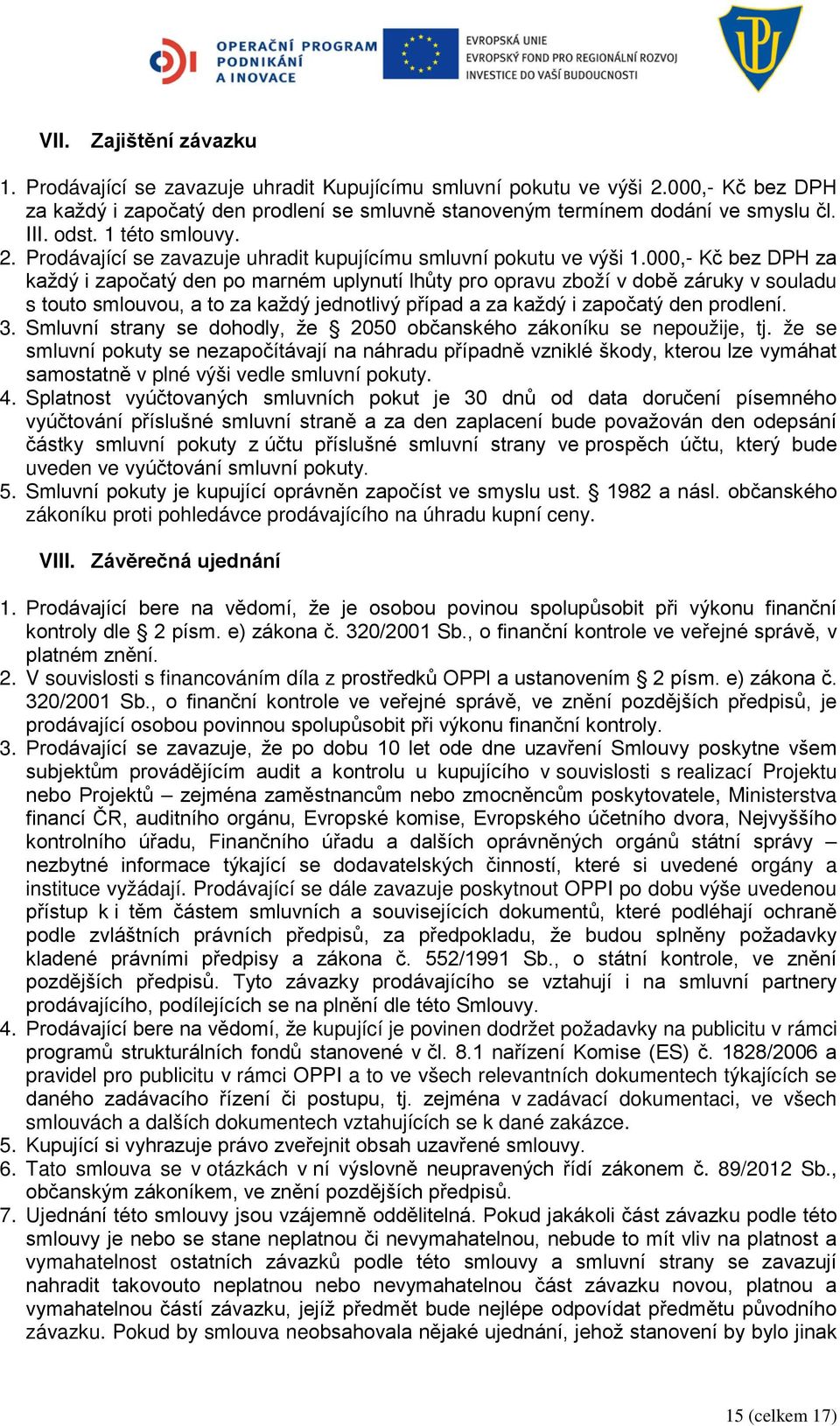 000,- Kč bez DPH za každý i započatý den po marném uplynutí lhůty pro opravu zboží v době záruky v souladu s touto smlouvou, a to za každý jednotlivý případ a za každý i započatý den prodlení. 3.