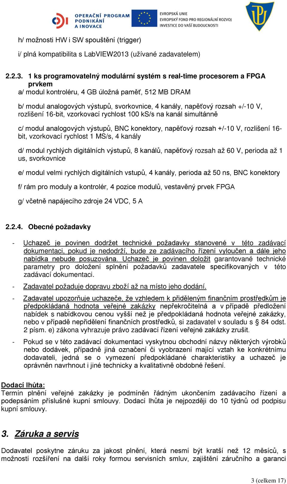 1 ks programovatelný modulární systém s real-time procesorem a FPGA prvkem a/ modul kontroléru, 4 GB úložná paměť, 512 MB DRAM b/ modul analogových výstupů, svorkovnice, 4 kanály, napěťový rozsah