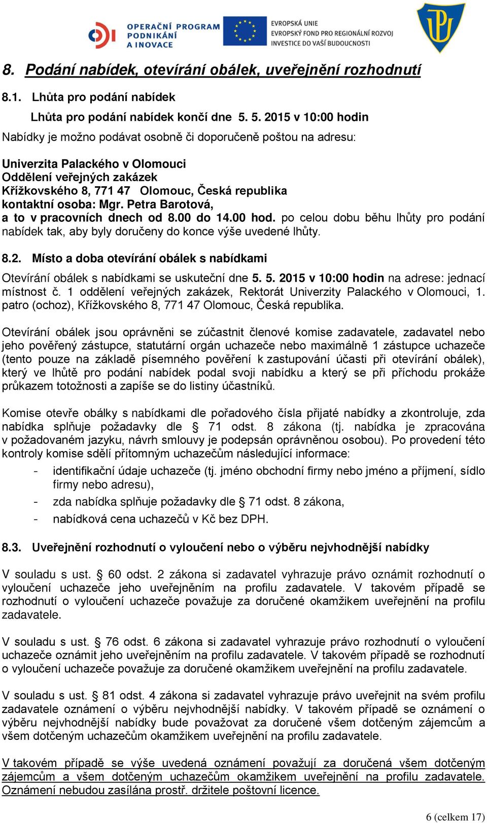 kontaktní osoba: Mgr. Petra Barotová, a to v pracovních dnech od 8.00 do 14.00 hod. po celou dobu běhu lhůty pro podání nabídek tak, aby byly doručeny do konce výše uvedené lhůty. 8.2.