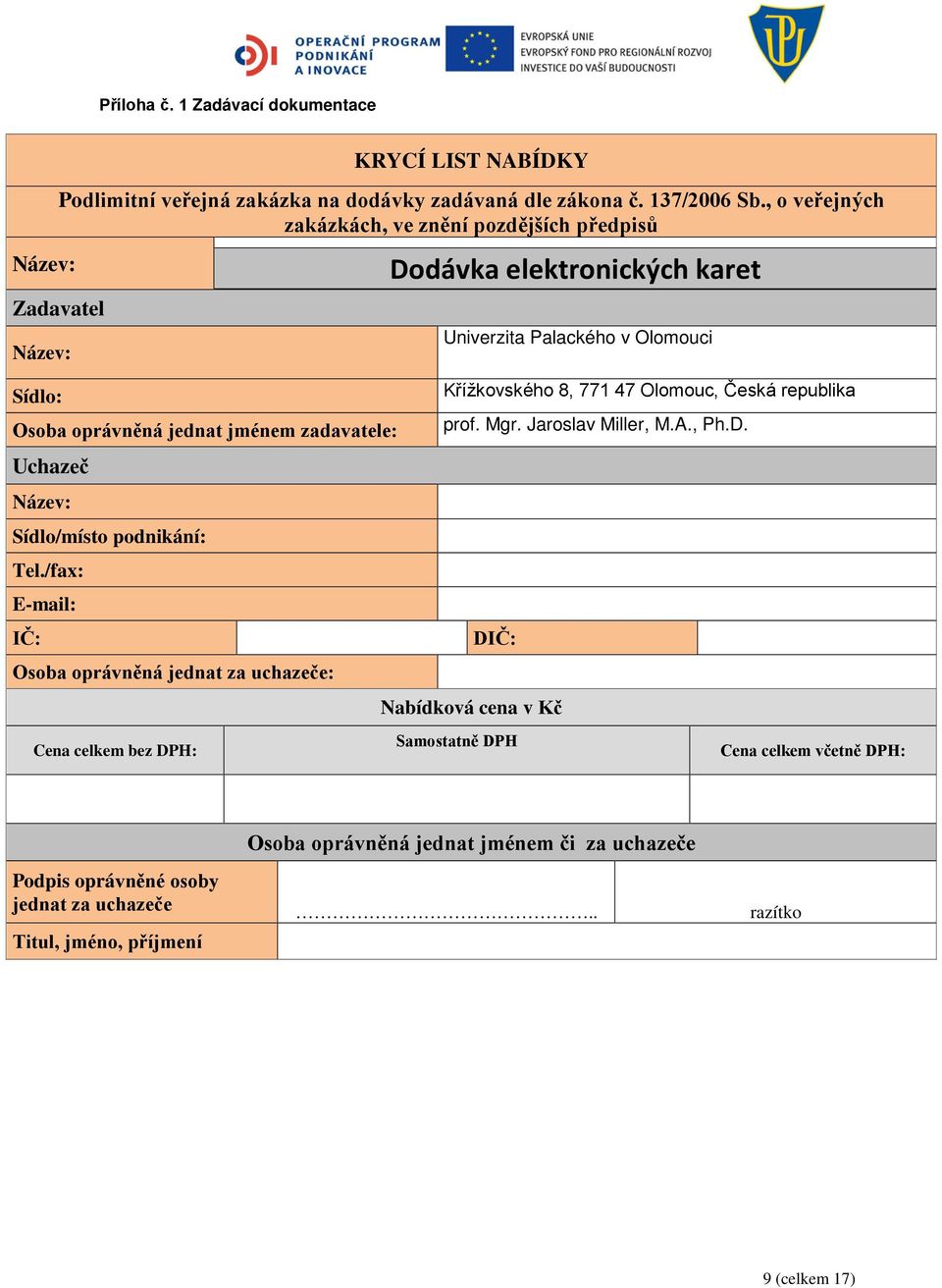 /fax: E-mail: IČ: Osoba oprávněná jednat za uchazeče: Dodávka elektronických karet Univerzita Palackého v Olomouci Křížkovského 8, 771 47 Olomouc, Česká republika prof. Mgr.