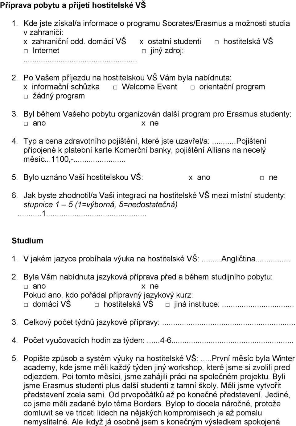 Byl během Vašeho pobytu organizován další program pro Erasmus studenty: ano x ne 4. Typ a cena zdravotního pojištění, které jste uzavřel/a:.