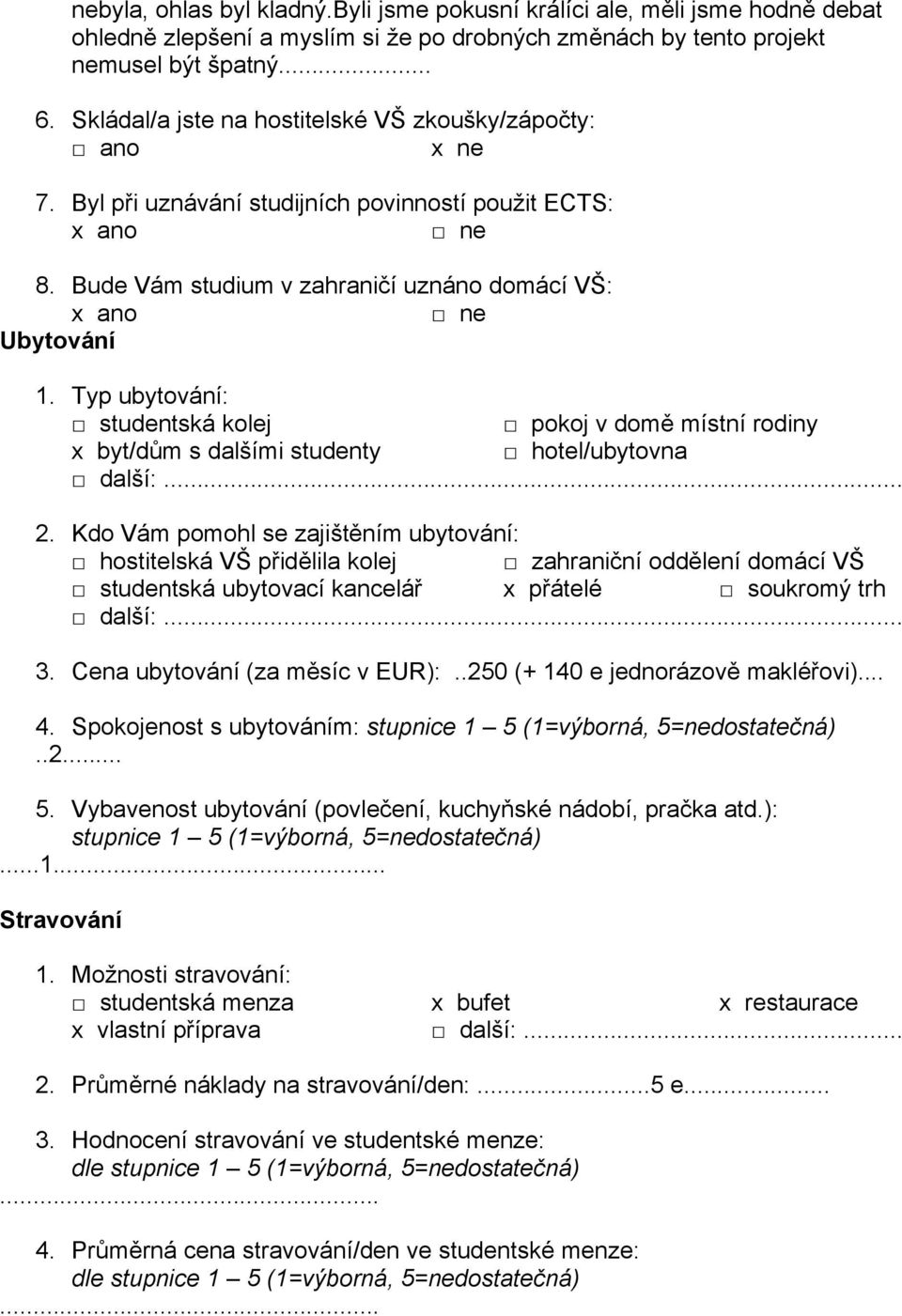 Typ ubytování: studentská kolej pokoj v domě místní rodiny x byt/dům s dalšími studenty hotel/ubytovna další:... 2.