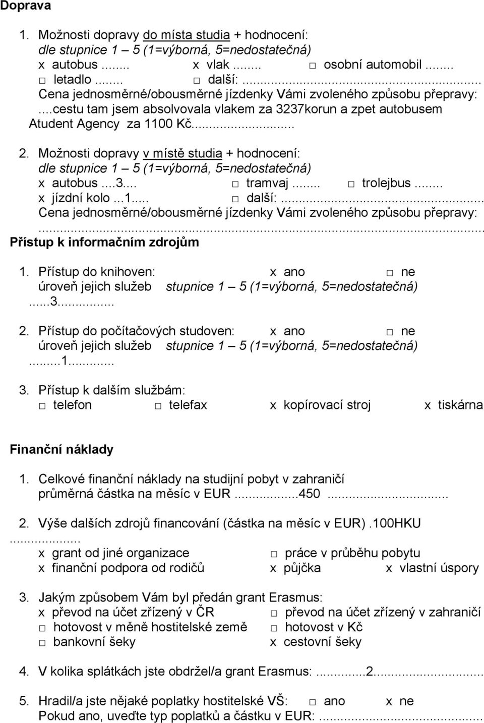 ..1... další:... Cena jednosměrné/obousměrné jízdenky Vámi zvoleného způsobu přepravy:... Přístup k informačním zdrojům 1. Přístup do knihoven: x ano ne úroveň jejich služeb...3... 2.