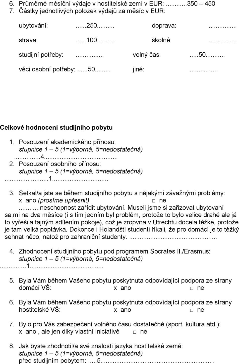 Setkal/a jste se během studijního pobytu s nějakými závažnými problémy: x ano (prosíme upřesnit) ne...neschopnost zařídit ubytování.