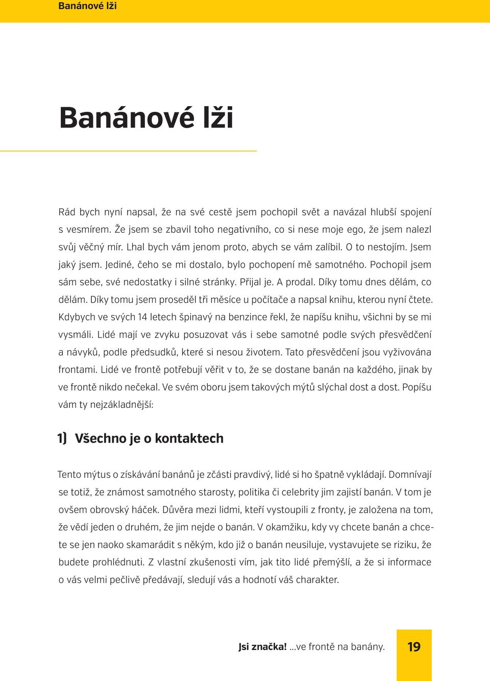 Jediné, čeho se mi dostalo, bylo pochopení mě samotného. Pochopil jsem sám sebe, své nedostatky i silné stránky. Přijal je. A prodal. Díky tomu dnes dělám, co dělám.