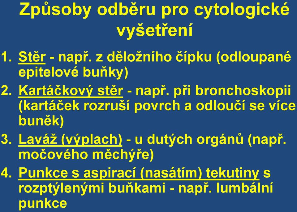 při bronchoskopii (kartáček rozruší povrch a odloučí se více buněk) 3.