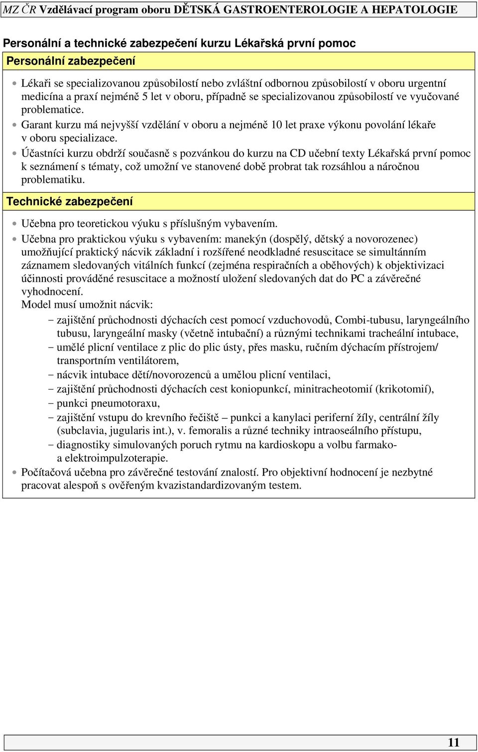 Účastníci kurzu obdrží současně s pozvánkou do kurzu na CD učební texty Lékařská první pomoc k seznámení s tématy, což umožní ve stanovené době probrat tak rozsáhlou a náročnou problematiku.