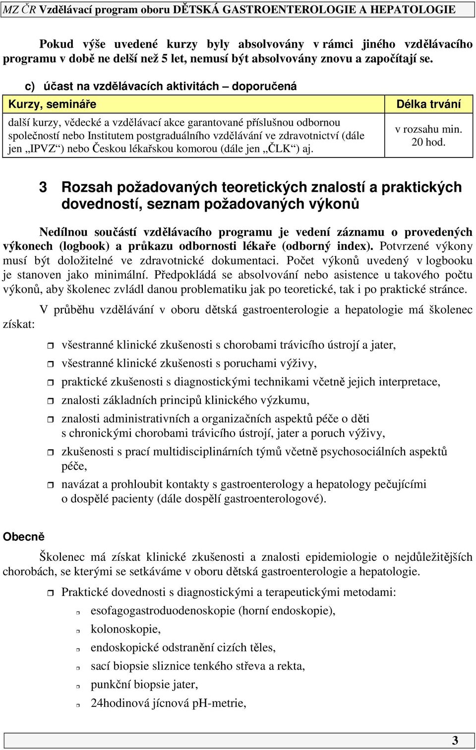 zdravotnictví (dále jen IPVZ ) nebo Českou lékařskou komorou (dále jen ČLK ) aj. Délka trvání v rozsahu min. 0 hod.