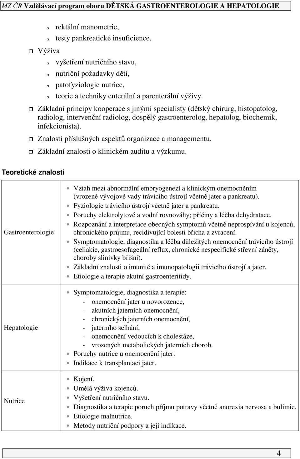 Znalosti příslušných aspektů organizace a managementu. Základní znalosti o klinickém auditu a výzkumu.