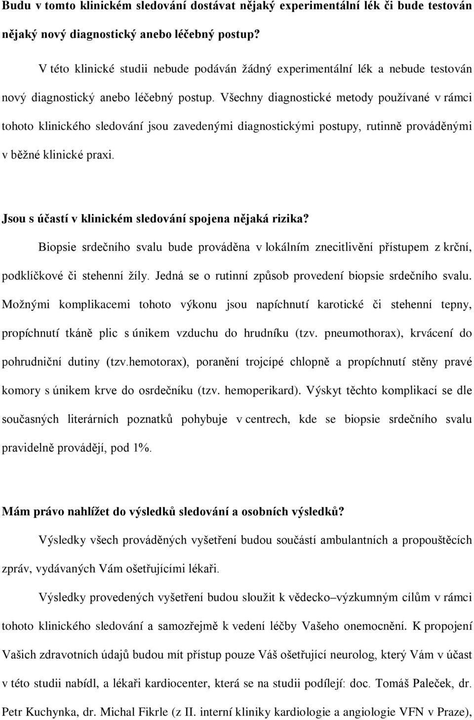 Všechny diagnostické metody používané v rámci tohoto klinického sledování jsou zavedenými diagnostickými postupy, rutinně prováděnými v běžné klinické praxi.