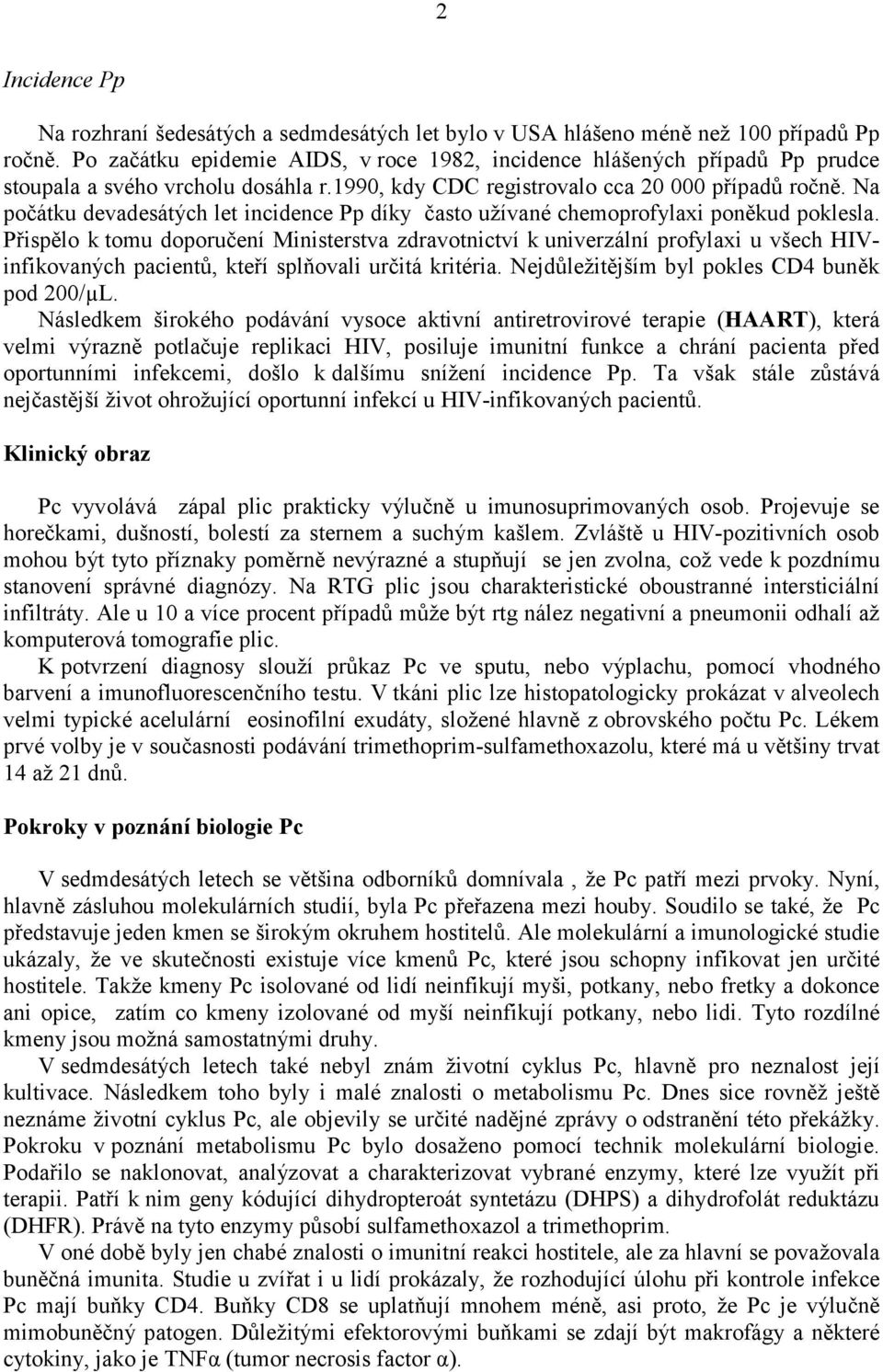 Na počátku devadesátých let incidence Pp díky často užívané chemoprofylaxi poněkud poklesla.