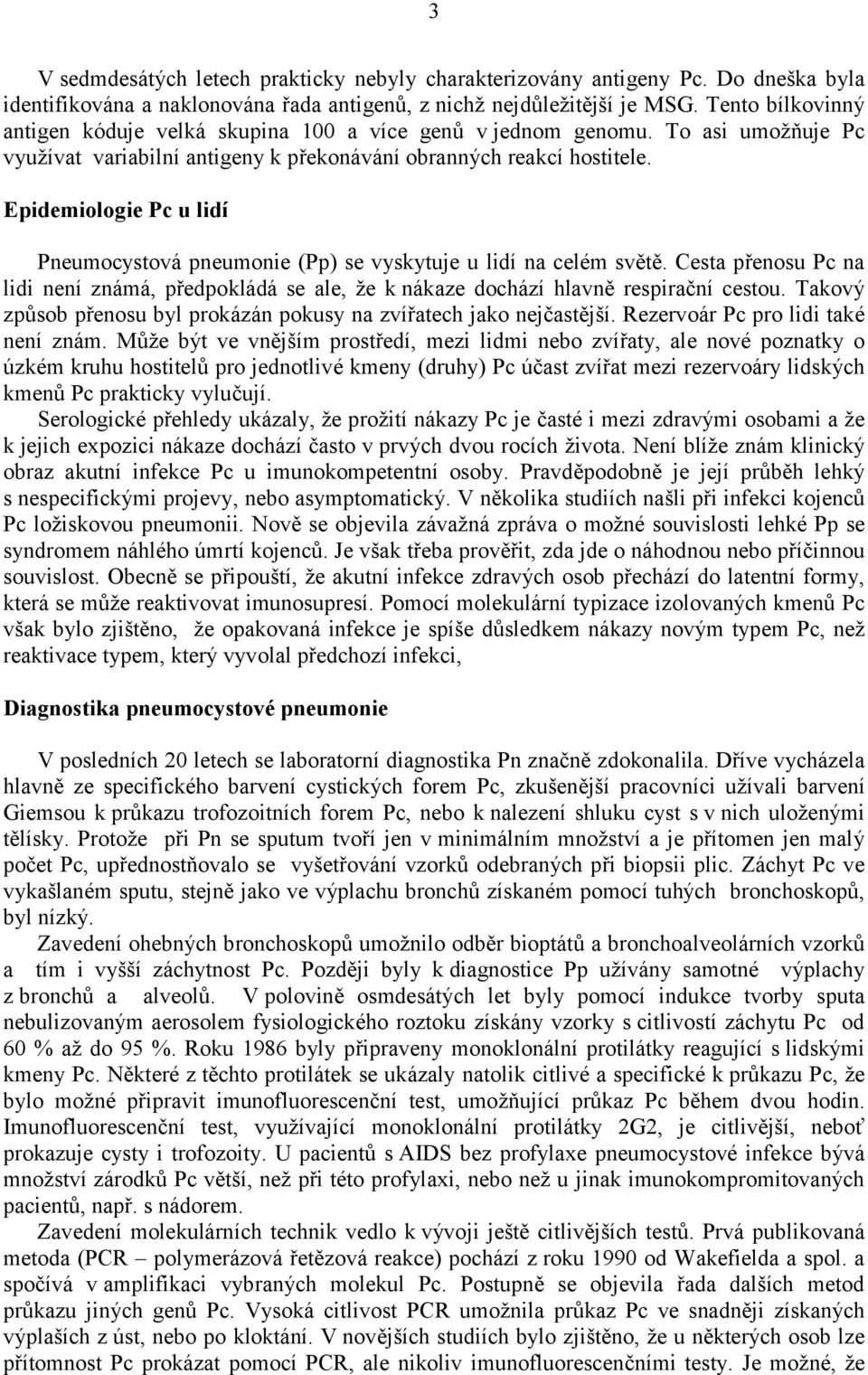 Epidemiologie Pc u lidí Pneumocystová pneumonie (Pp) se vyskytuje u lidí na celém světě. Cesta přenosu Pc na lidi není známá, předpokládá se ale, že k nákaze dochází hlavně respirační cestou.