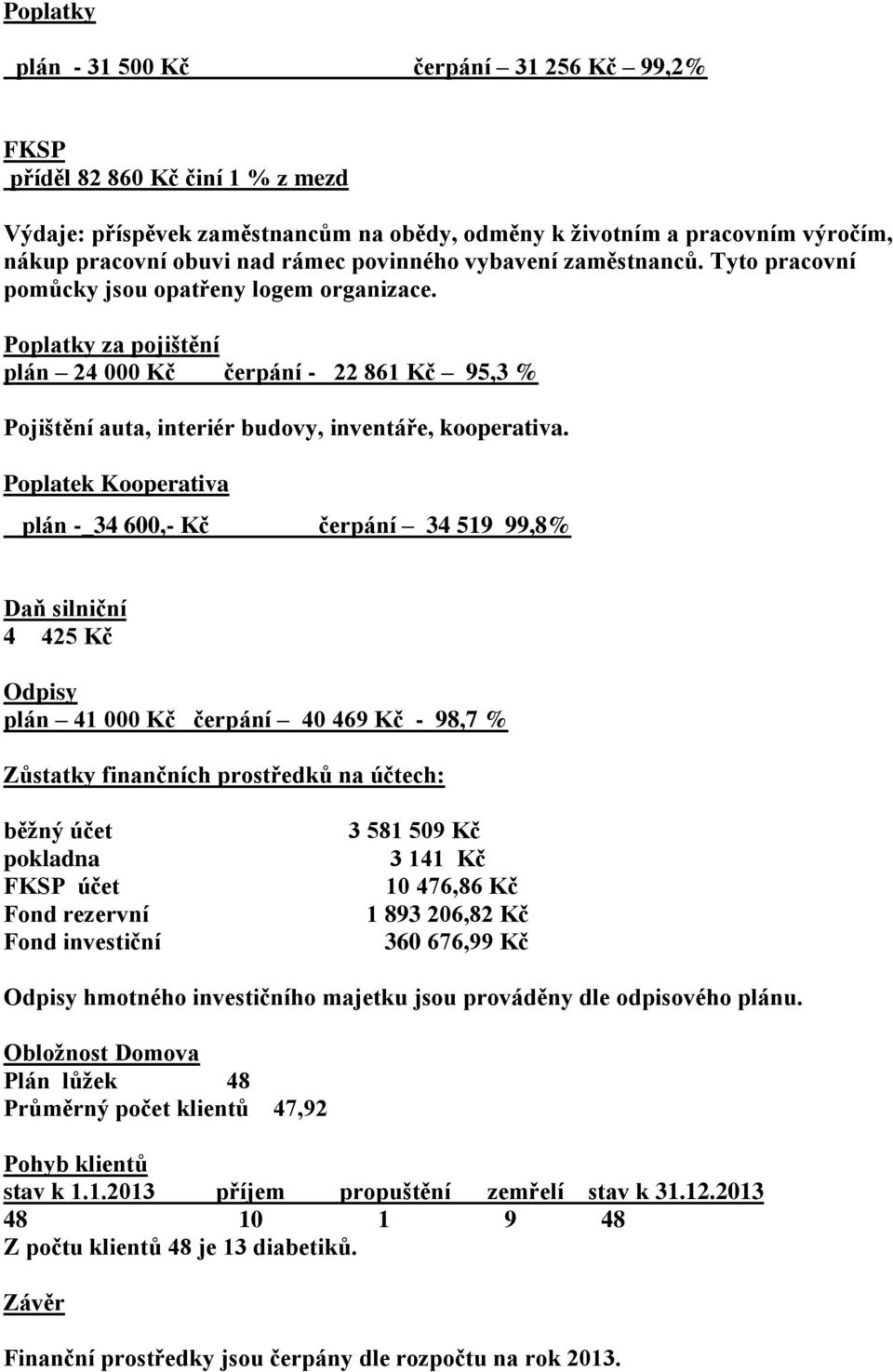 Poplatky za pojištění plán 24 000 Kč čerpání - 22 861 Kč 95,3 % Pojištění auta, interiér budovy, inventáře, kooperativa.