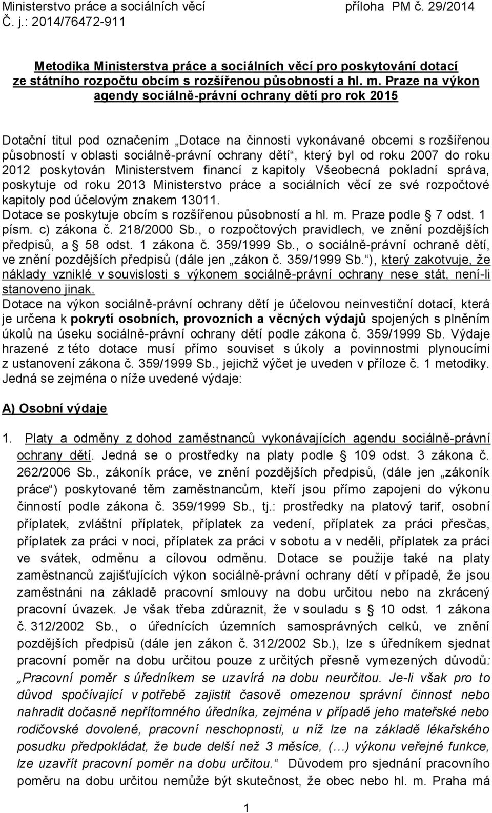 byl od roku 2007 do roku 2012 poskytován Ministerstvem financí z kapitoly Všeobecná pokladní správa, poskytuje od roku 2013 Ministerstvo práce a sociálních věcí ze své rozpočtové kapitoly pod