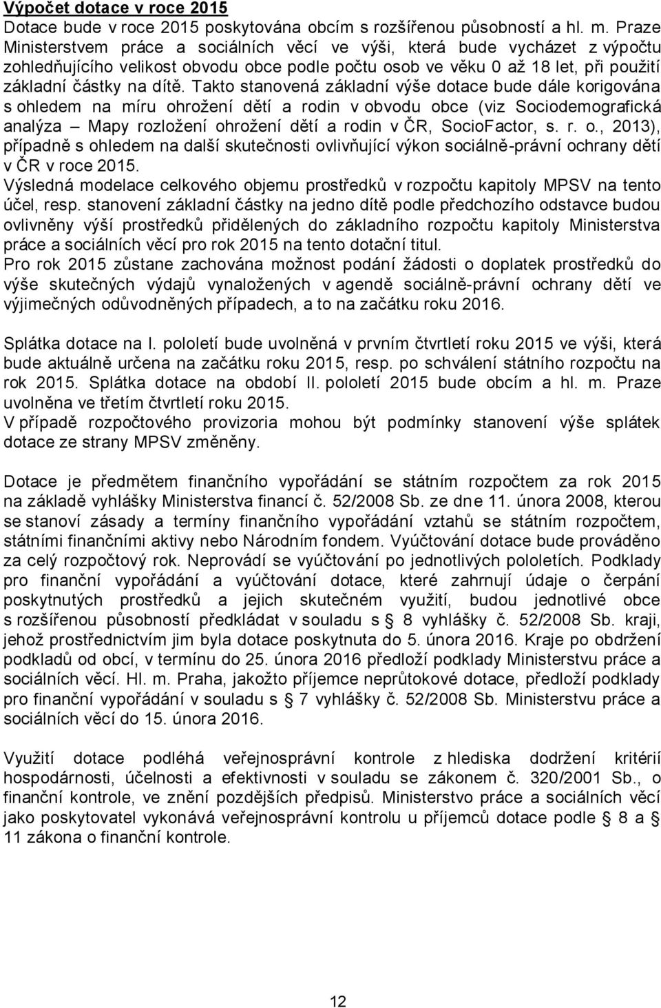 Takto stanovená základní výše dotace bude dále korigována s ohledem na míru ohrožení dětí a rodin v obvodu obce (viz Sociodemografická analýza Mapy rozložení ohrožení dětí a rodin v ČR, SocioFactor,