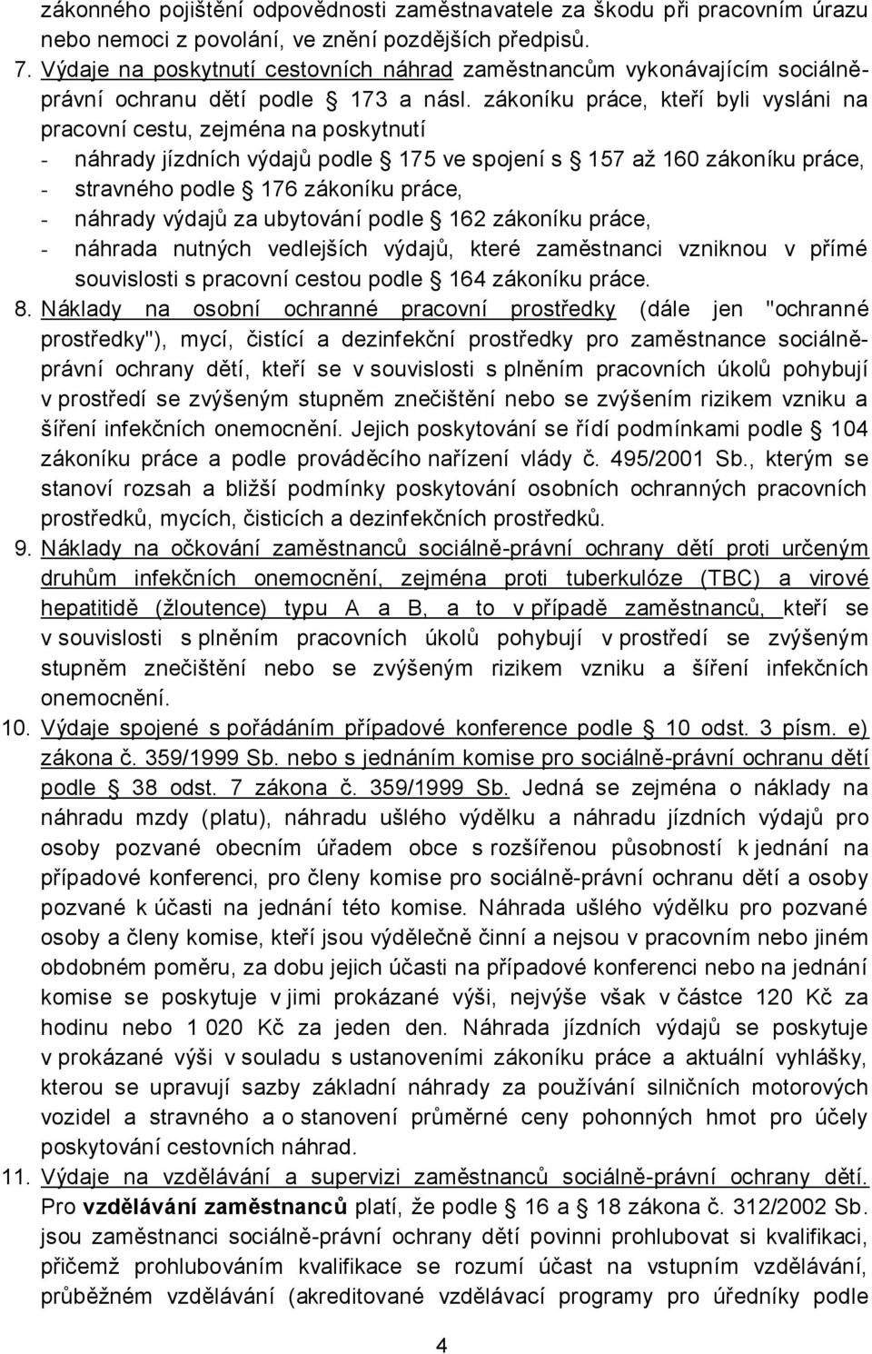 zákoníku práce, kteří byli vysláni na pracovní cestu, zejména na poskytnutí - náhrady jízdních výdajů podle 175 ve spojení s 157 až 160 zákoníku práce, - stravného podle 176 zákoníku práce, - náhrady