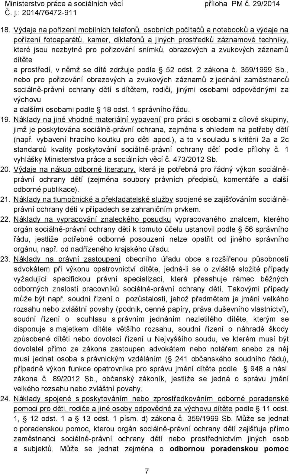 , nebo pro pořizování obrazových a zvukových záznamů z jednání zaměstnanců sociálně-právní ochrany dětí s dítětem, rodiči, jinými osobami odpovědnými za výchovu a dalšími osobami podle 18 odst.