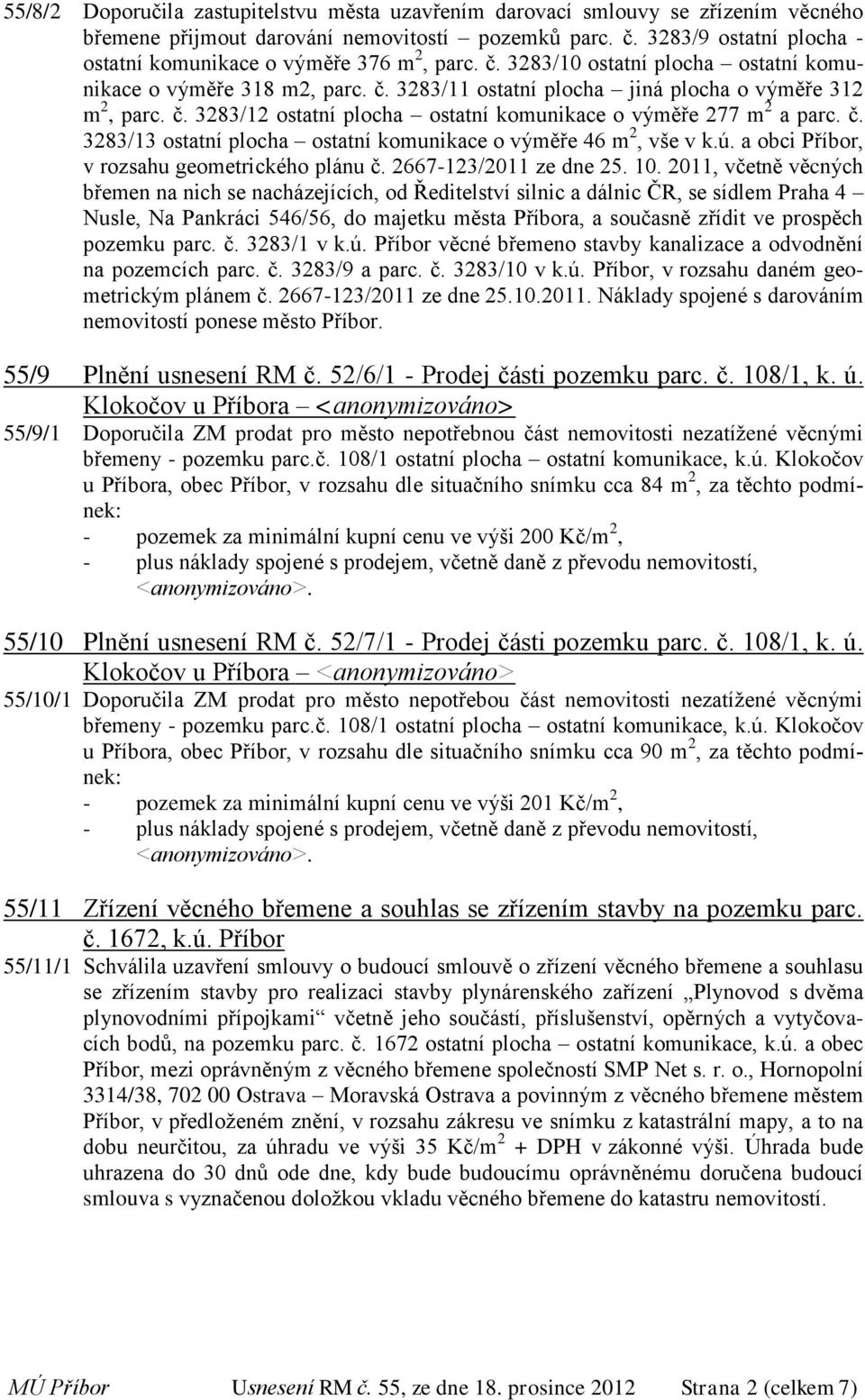 č. 3283/13 ostatní plocha ostatní komunikace o výměře 46 m 2, vše v k.ú. a obci Příbor, v rozsahu geometrického plánu č. 2667-123/2011 ze dne 25. 10.