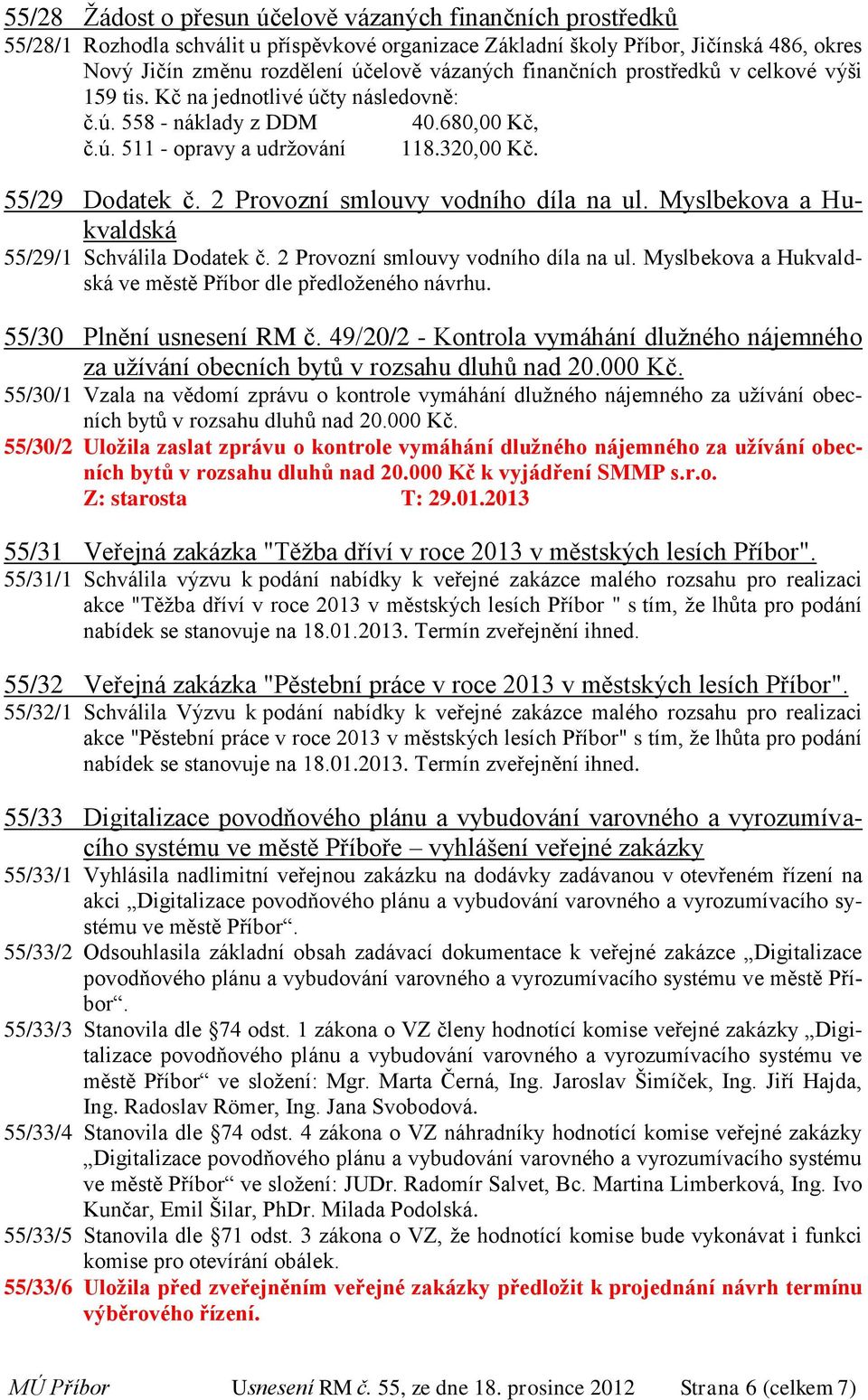 2 Provozní smlouvy vodního díla na ul. Myslbekova a Hukvaldská 55/29/1 Schválila Dodatek č. 2 Provozní smlouvy vodního díla na ul. Myslbekova a Hukvaldská ve městě Příbor dle předloženého návrhu.