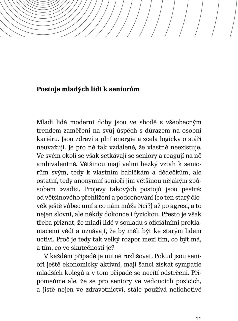 Většinou mají velmi hezký vztah k seniorům svým, tedy k vlastním babičkám a dědečkům, ale ostatní, tedy anonymní senioři jim většinou nějakým způsobem»vadí«.