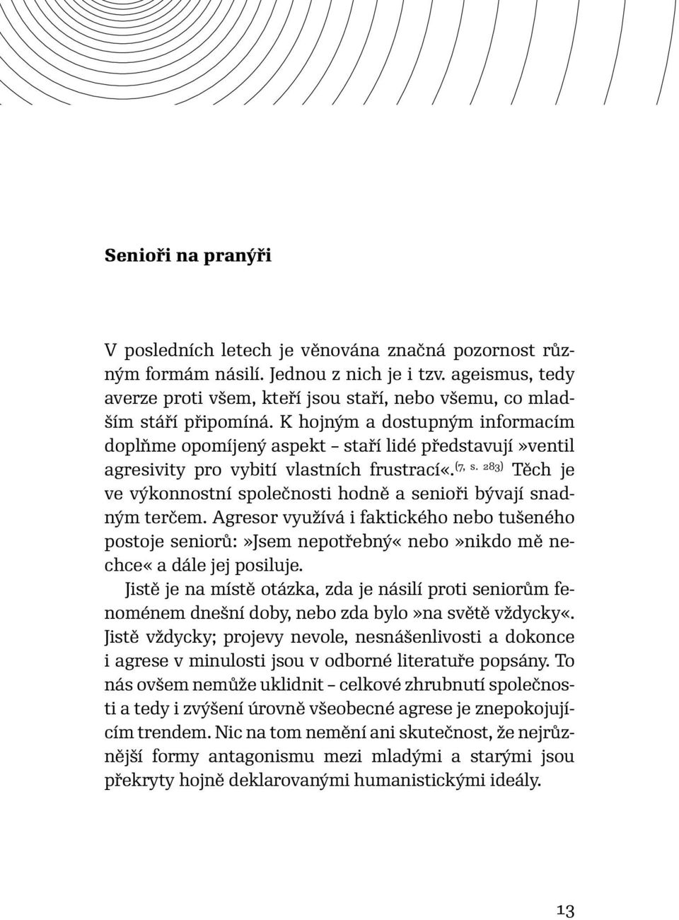 K hojným a dostupným informacím doplňme opomíjený aspekt staří lidé představují»ventil agresivity pro vybití vlastních frustrací«. (7, s.