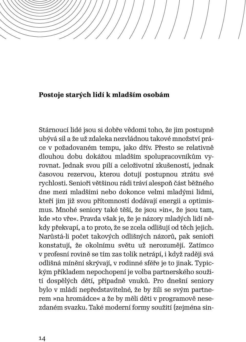 Senioři většinou rádi tráví alespoň část běžného dne mezi mladšími nebo dokonce velmi mladými lidmi, kteří jim již svou přítomností dodávají energii a optimismus.