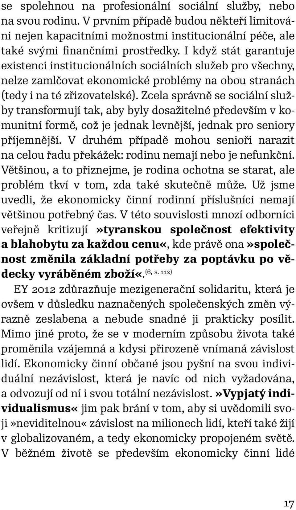 Zcela správně se sociální služby transformují tak, aby byly dosažitelné především v komunitní formě, což je jednak levnější, jednak pro seniory příjemnější.