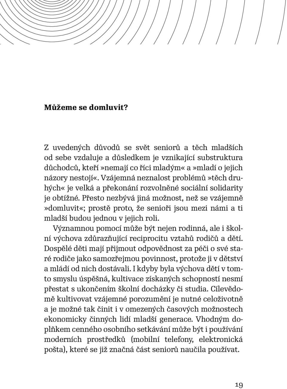 Přesto nezbývá jiná možnost, než se vzájemně»domluvit«; prostě proto, že senioři jsou mezi námi a ti mladší budou jednou v jejich roli.