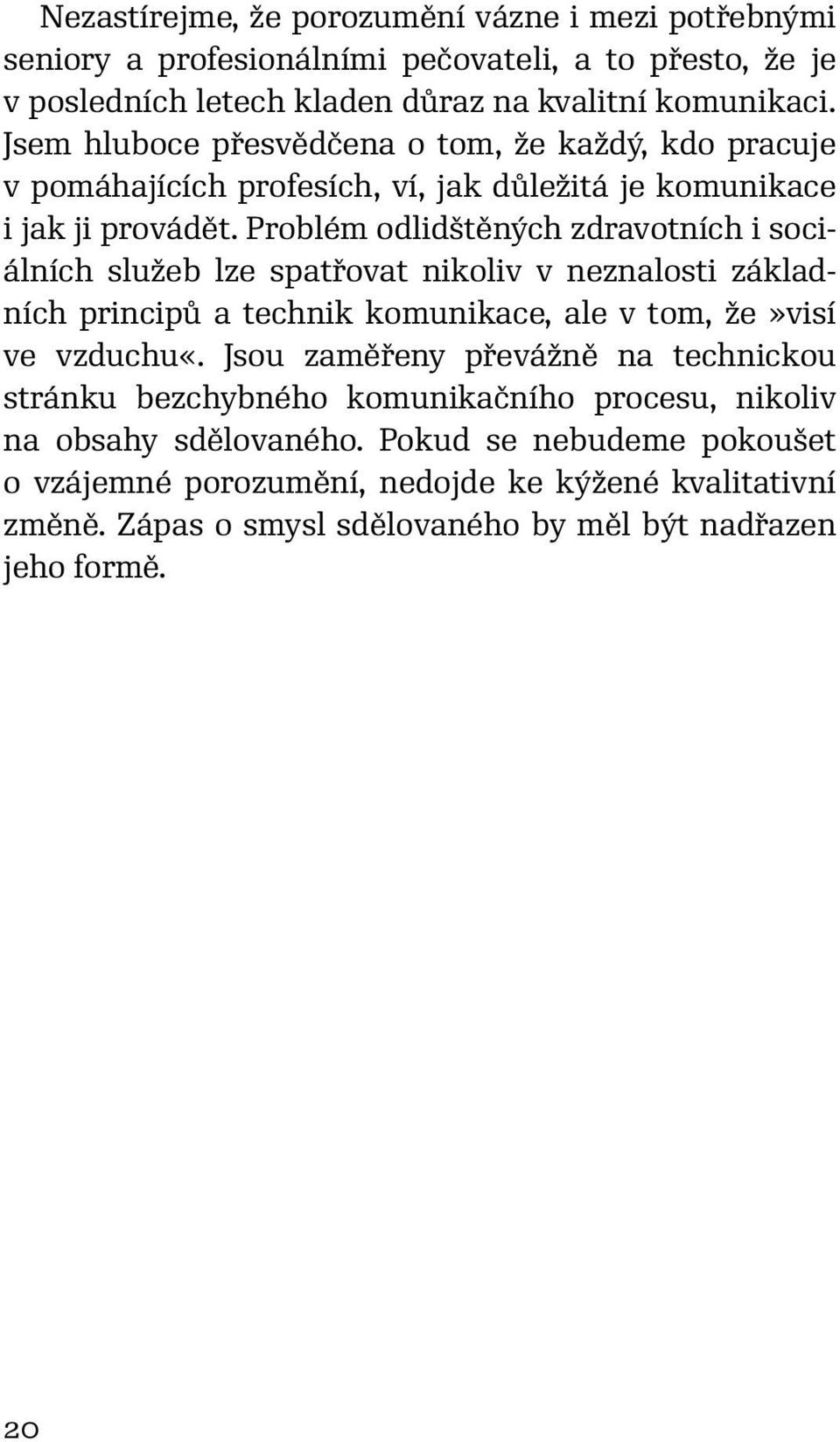 Problém odlidštěných zdravotních i sociálních služeb lze spatřovat nikoliv v neznalosti základních principů a technik komunikace, ale v tom, že»visí ve vzduchu«.