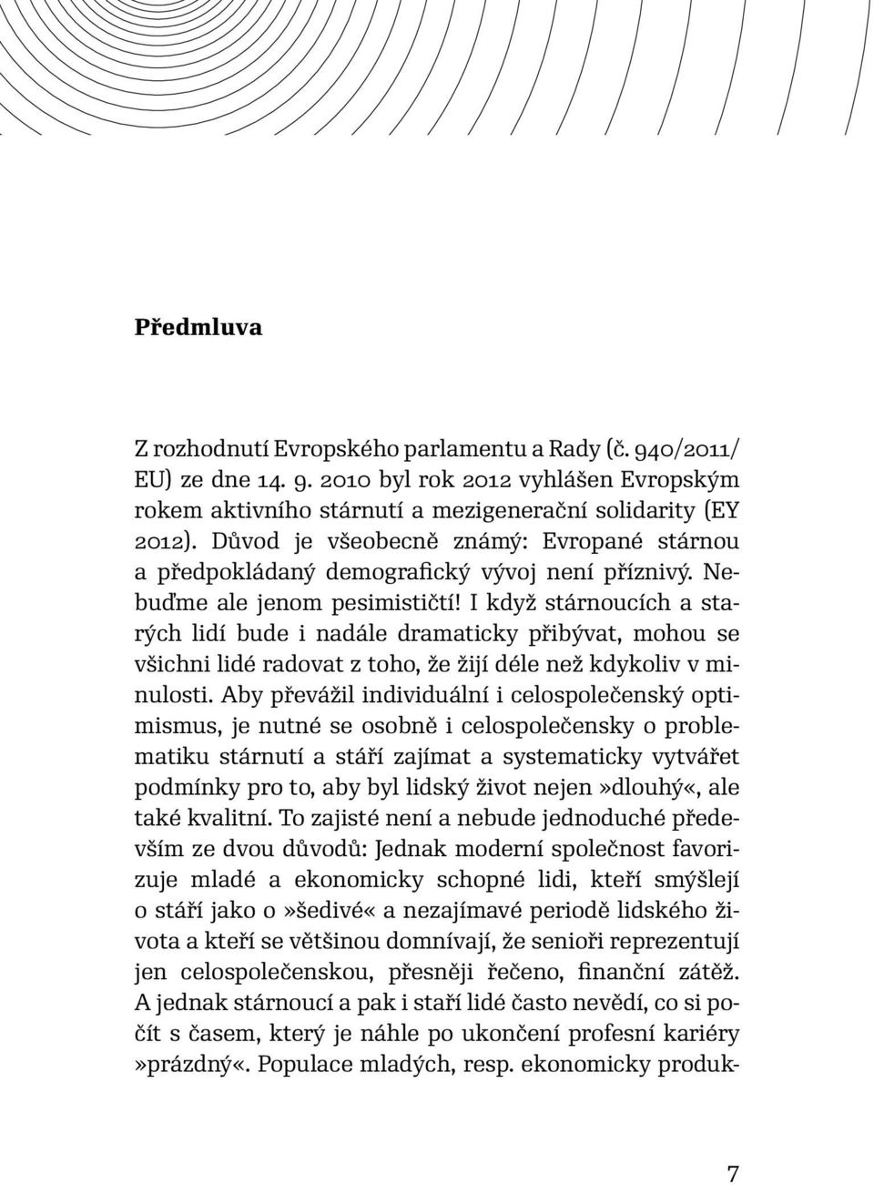 I když stárnoucích a starých lidí bude i nadále dramaticky přibývat, mohou se všichni lidé radovat z toho, že žijí déle než kdykoliv v minulosti.