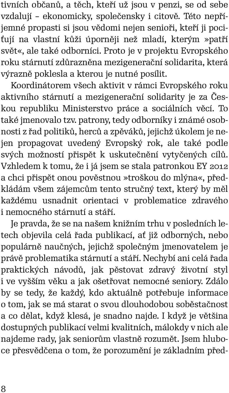 Proto je v projektu Evropského roku stárnutí zdůrazněna mezigenerační solidarita, která výrazně poklesla a kterou je nutné posílit.