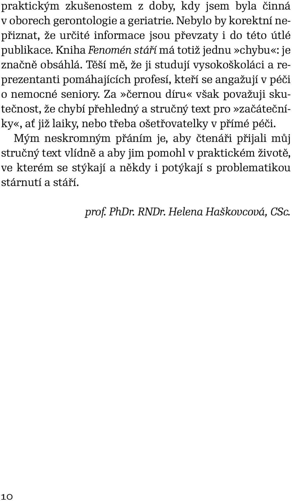 Za»černou díru«však považuji skutečnost, že chybí přehledný a stručný text pro»začátečníky«, ať již laiky, nebo třeba ošetřovatelky v přímé péči.