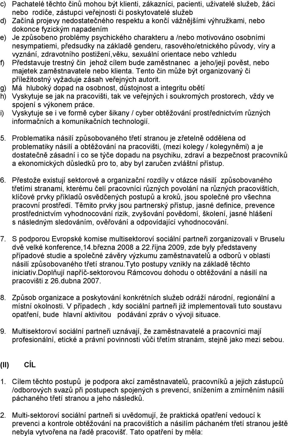 původy, víry a vyznání, zdravotního postižení,věku, sexuální orientace nebo vzhledu f) Představuje trestný čin jehož cílem bude zaměstnanec a jeho/její pověst, nebo majetek zaměstnavatele nebo