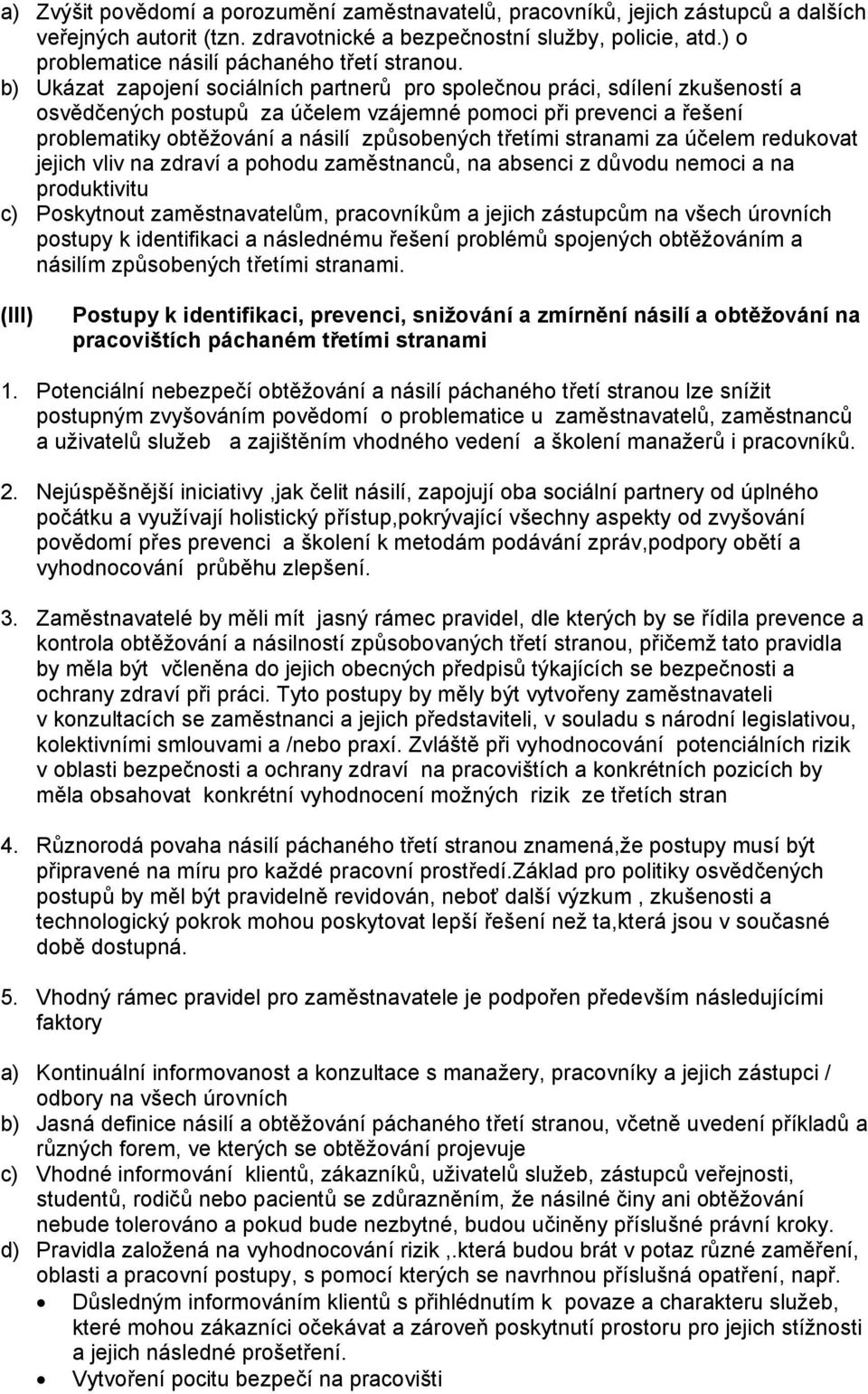 b) Ukázat zapojení sociálních partnerů pro společnou práci, sdílení zkušeností a osvědčených postupů za účelem vzájemné pomoci při prevenci a řešení problematiky obtěžování a násilí způsobených