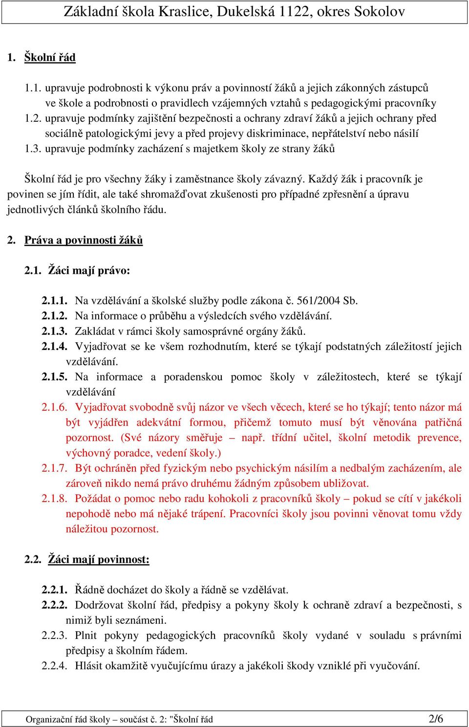 upravuje podmínky zacházení s majetkem školy ze strany žáků Školní řád je pro všechny žáky i zaměstnance školy závazný.