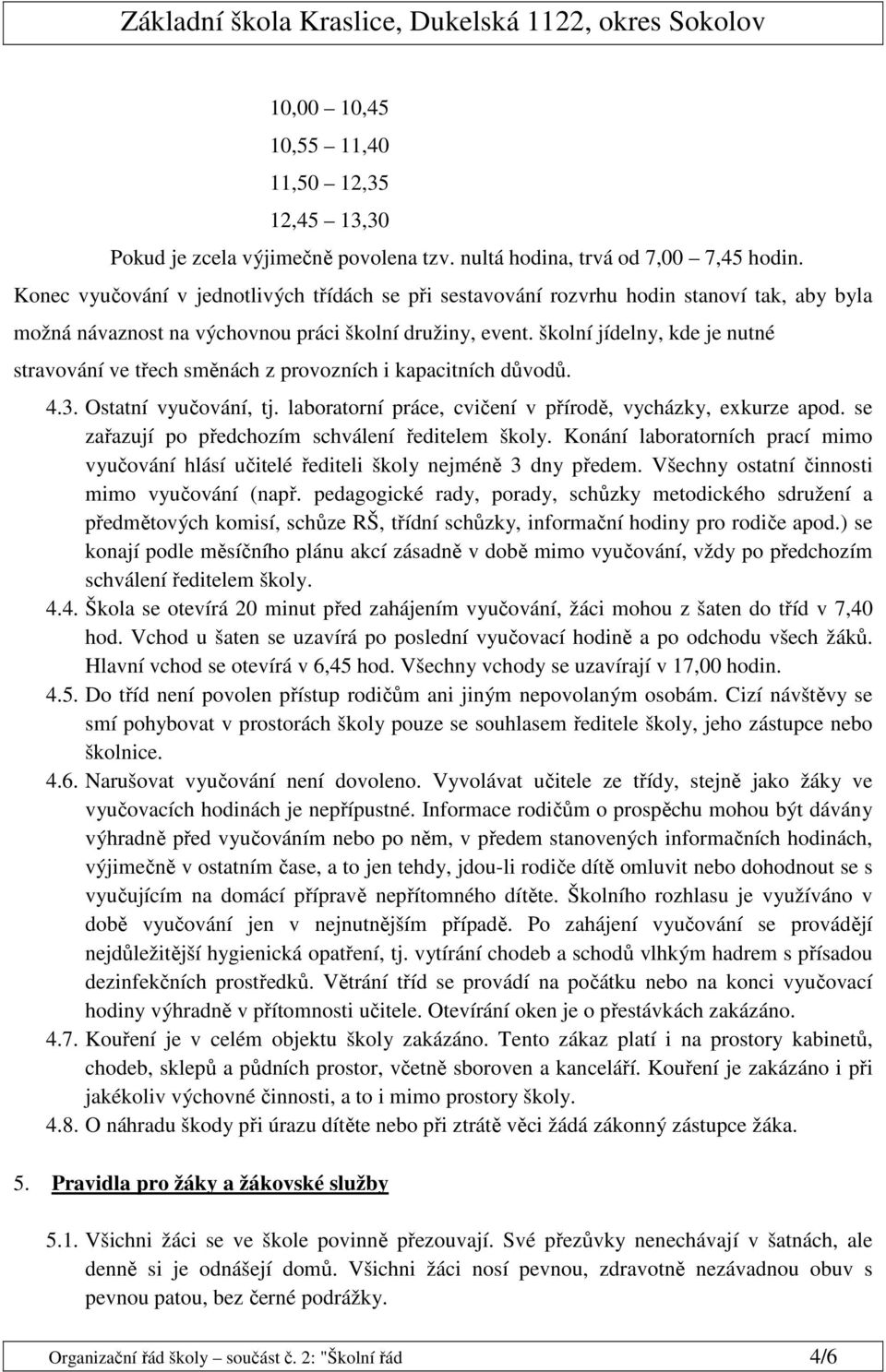 školní jídelny, kde je nutné stravování ve třech směnách z provozních i kapacitních důvodů. 4.3. Ostatní vyučování, tj. laboratorní práce, cvičení v přírodě, vycházky, exkurze apod.