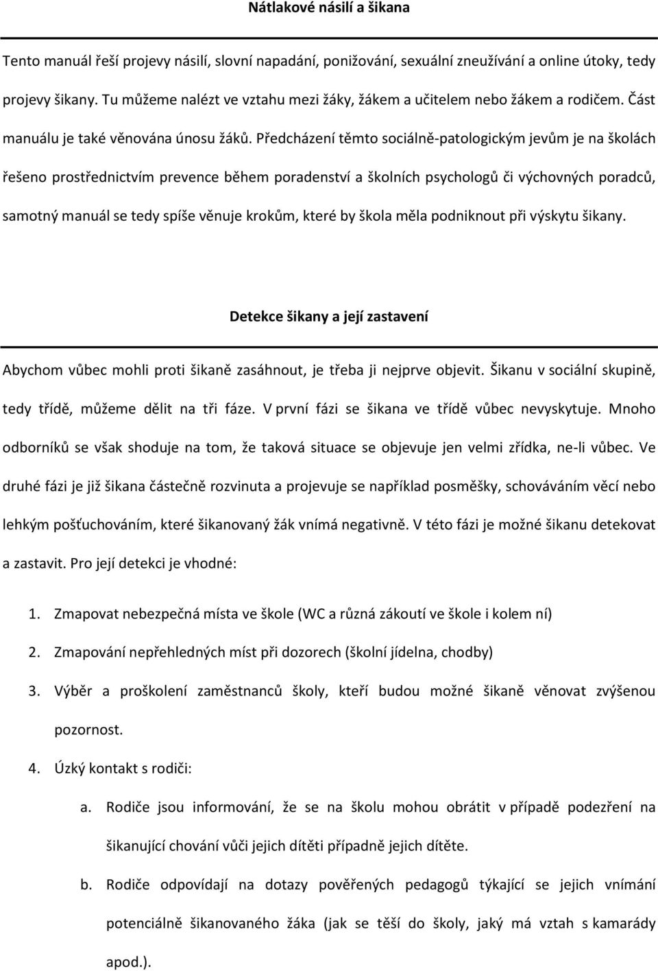 Předcházení těmto sociálně-patologickým jevům je na školách řešeno prostřednictvím prevence během poradenství a školních psychologů či výchovných poradců, samotný manuál se tedy spíše věnuje krokům,