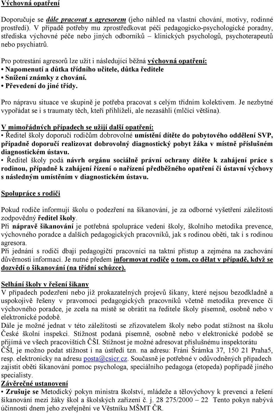 Pro potrestání agresorů lze užít i následující běžná výchovná opatření: Napomenutí a důtka třídního učitele, důtka ředitele Snížení známky z chování. Převedení do jiné třídy.