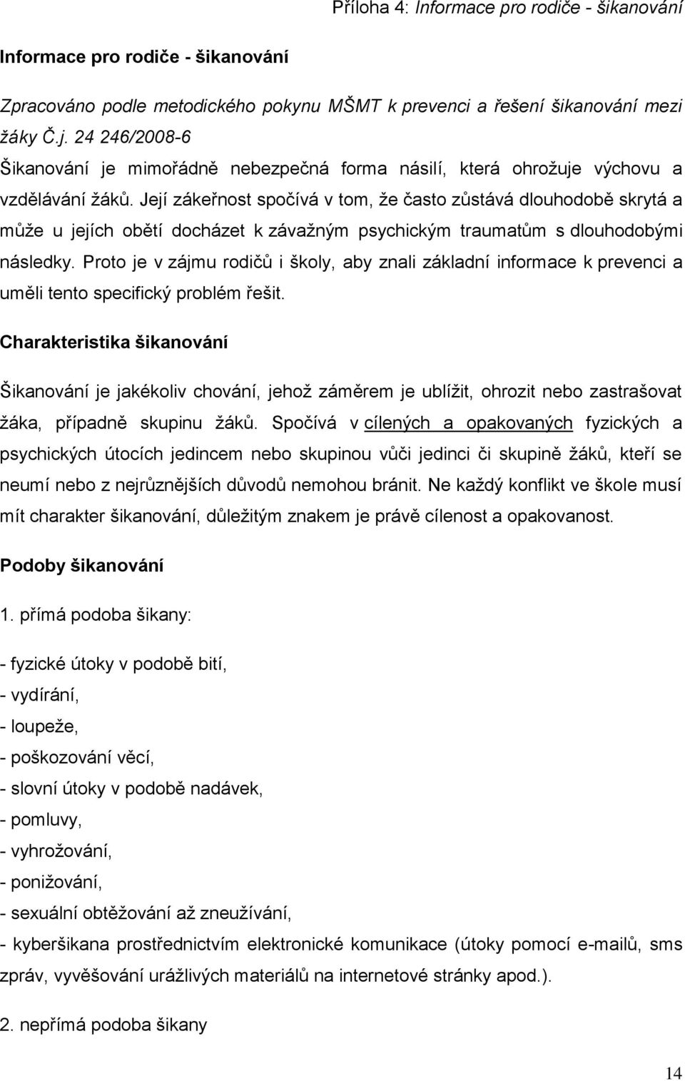 Její zákeřnost spočívá v tom, že často zůstává dlouhodobě skrytá a může u jejích obětí docházet k závažným psychickým traumatům s dlouhodobými následky.